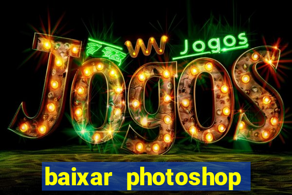 baixar photoshop beta crackeado